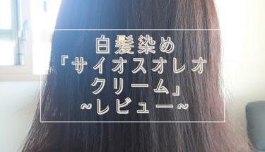 【使用歴１年半】白髪染め「サイオスオレオクリーム」できまり！